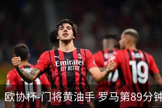 欧协杯-门将黄油手 罗马第89分钟遭绝杀1-2客负